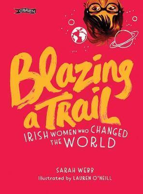Blazing a Trail - Irish Women Who Changed the World by Sarah Webb Hardback